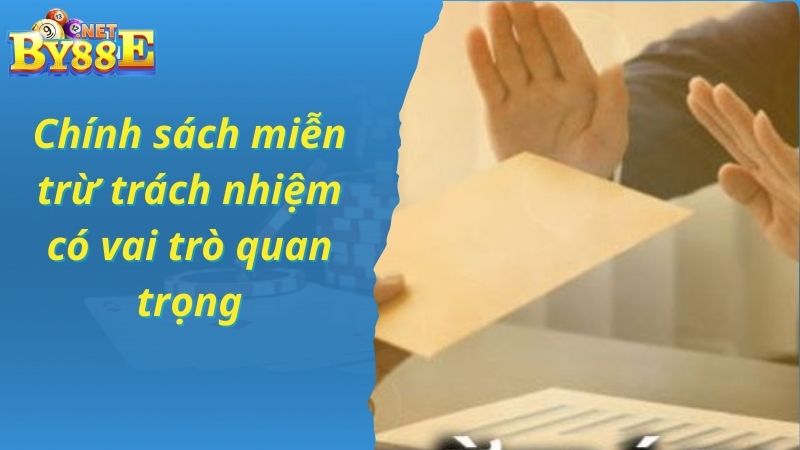 Chính sách miễn trừ trách nhiệm có vai trò quan trọng