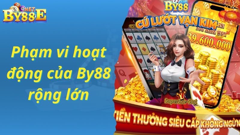 Phạm vi hoạt động của By88 rộng lớn