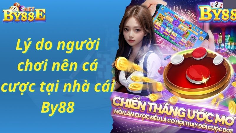 Lý do người chơi nên cá cược tại nhà cái By88