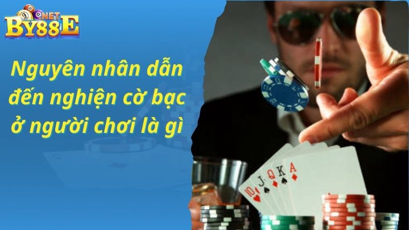 Nguyên nhân dẫn đến người chơi bị nghiện cờ bạc