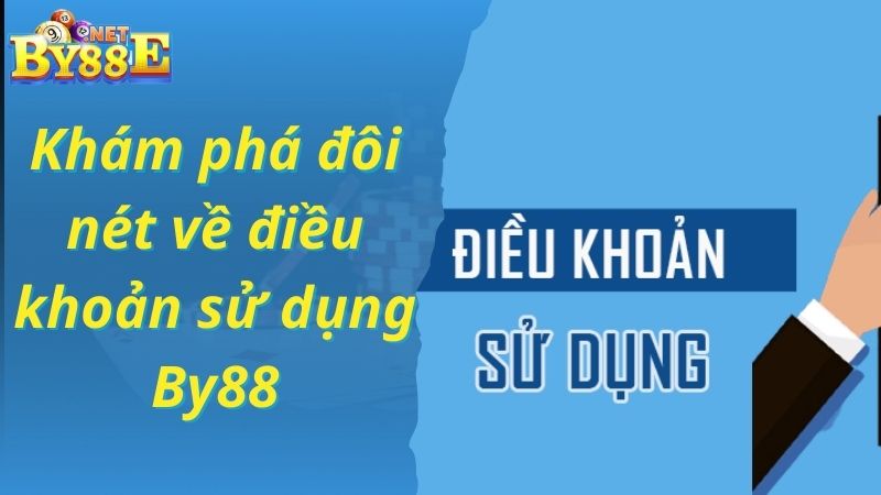 Tìm hiểu một số thông tin về điều khoản sử dụng By88