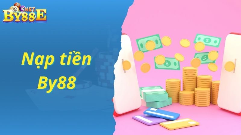 Nạp Tiền By88 - Chuyển Tiền Nhanh Và Thuận Tiện Với Nhiều Phương Thức