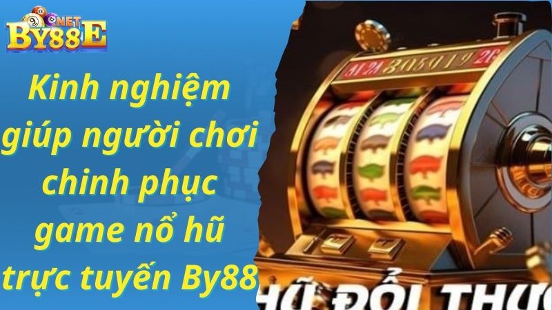 Kinh nghiệm giúp người chơi chinh phục game nổ hũ trực tuyến By88