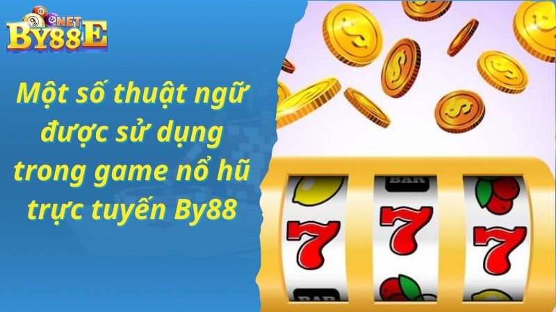 Một số thuật ngữ được sử dụng trong game nổ hũ trực tuyến By88