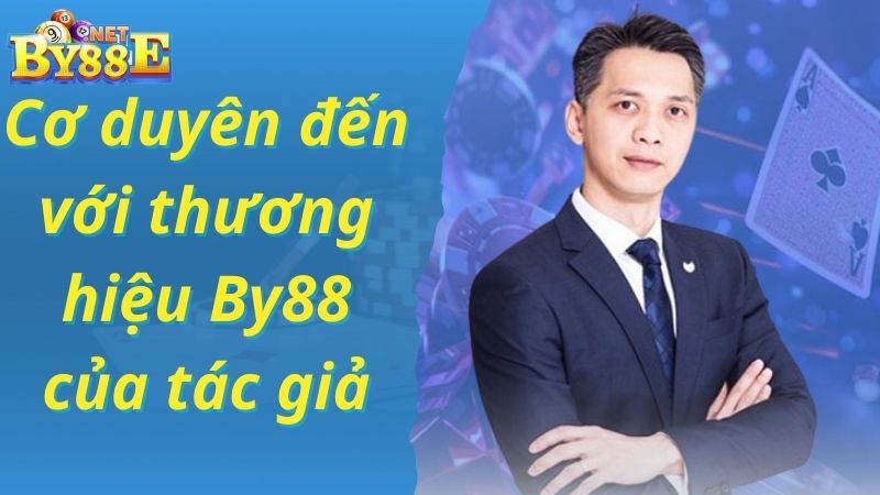 Cơ duyên trở thành tác giả của thương hiệu giải trí By88