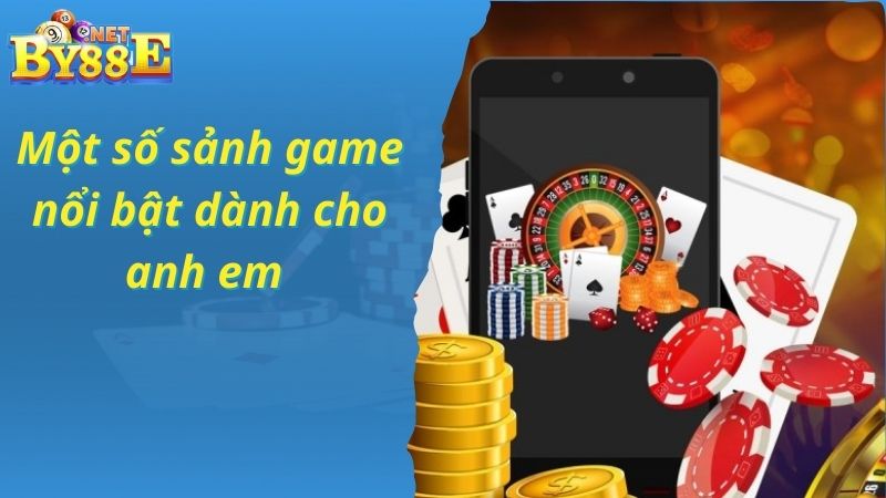 Một số sảnh game nổi bật dành cho anh em